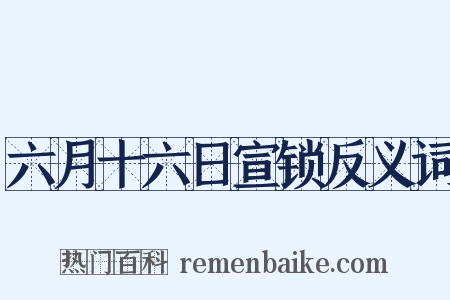 六月十六日宣锁反义词是什么意思的图片